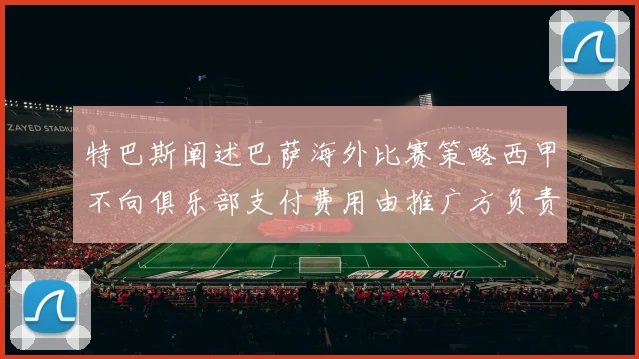 特巴斯阐述巴萨海外比赛策略西甲不向俱乐部支付费用由推广方负责协调