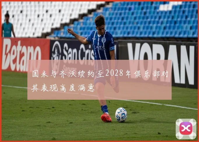 国米与齐沃续约至2028年俱乐部对其表现高度满意