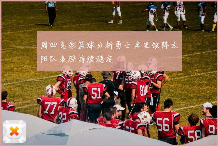 周四竞彩篮球分析勇士库里缺阵太阳队表现持续稳定