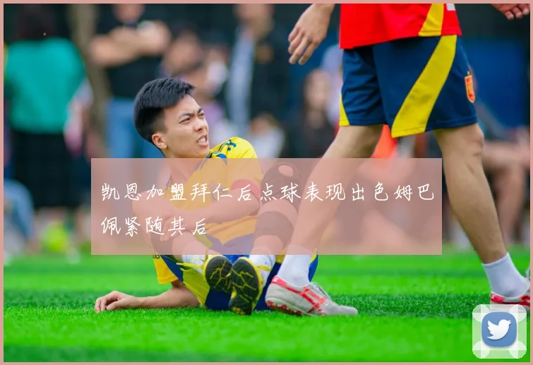 凯恩加盟拜仁后点球表现出色姆巴佩紧随其后